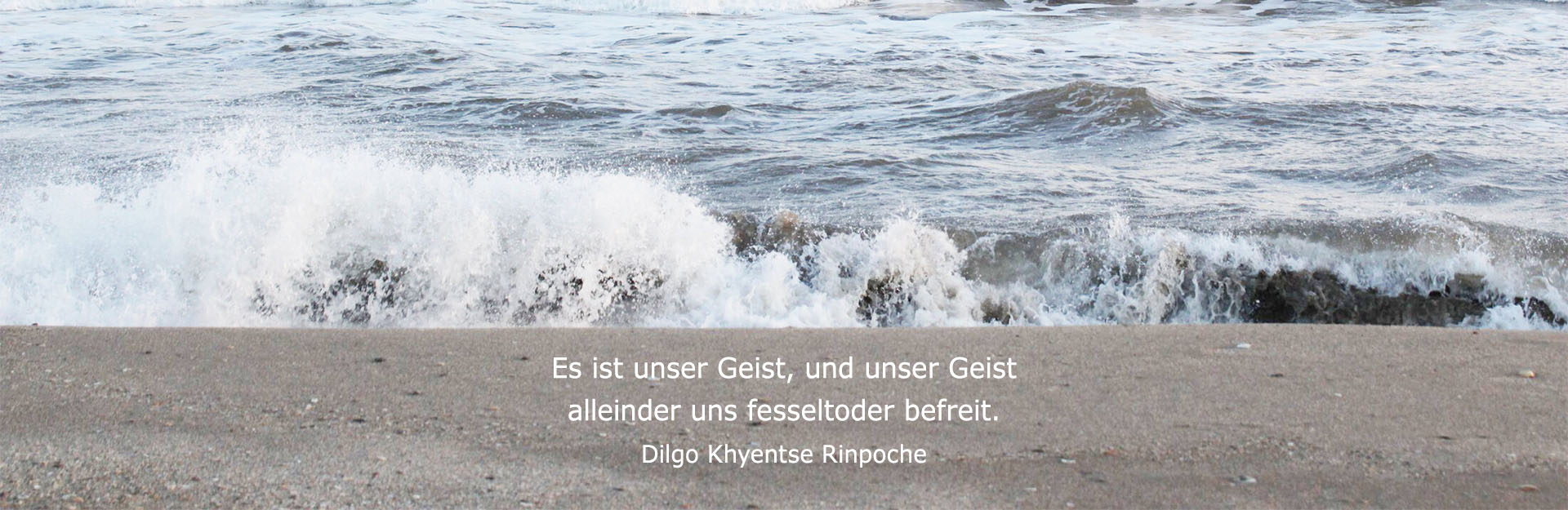 Es ist unser Geist, und unser Geist allein ist es, der uns fesselt oder befreit. – Dilgo Khyentse Rinpoche